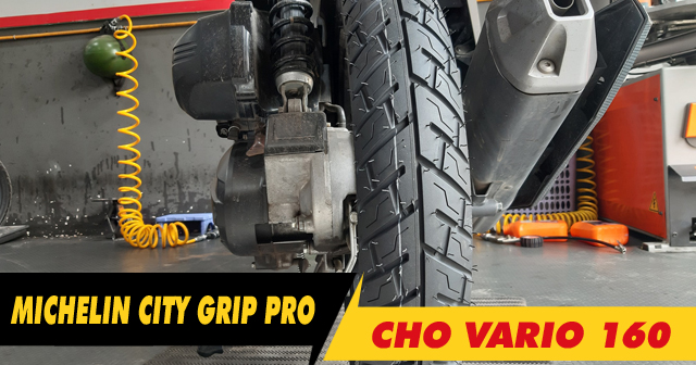 Tư vấn vỏ Michelin City Grip Pro cho Vario 160 có tốt không? Vỏ xe Vario 160 giá bao nhiêu?